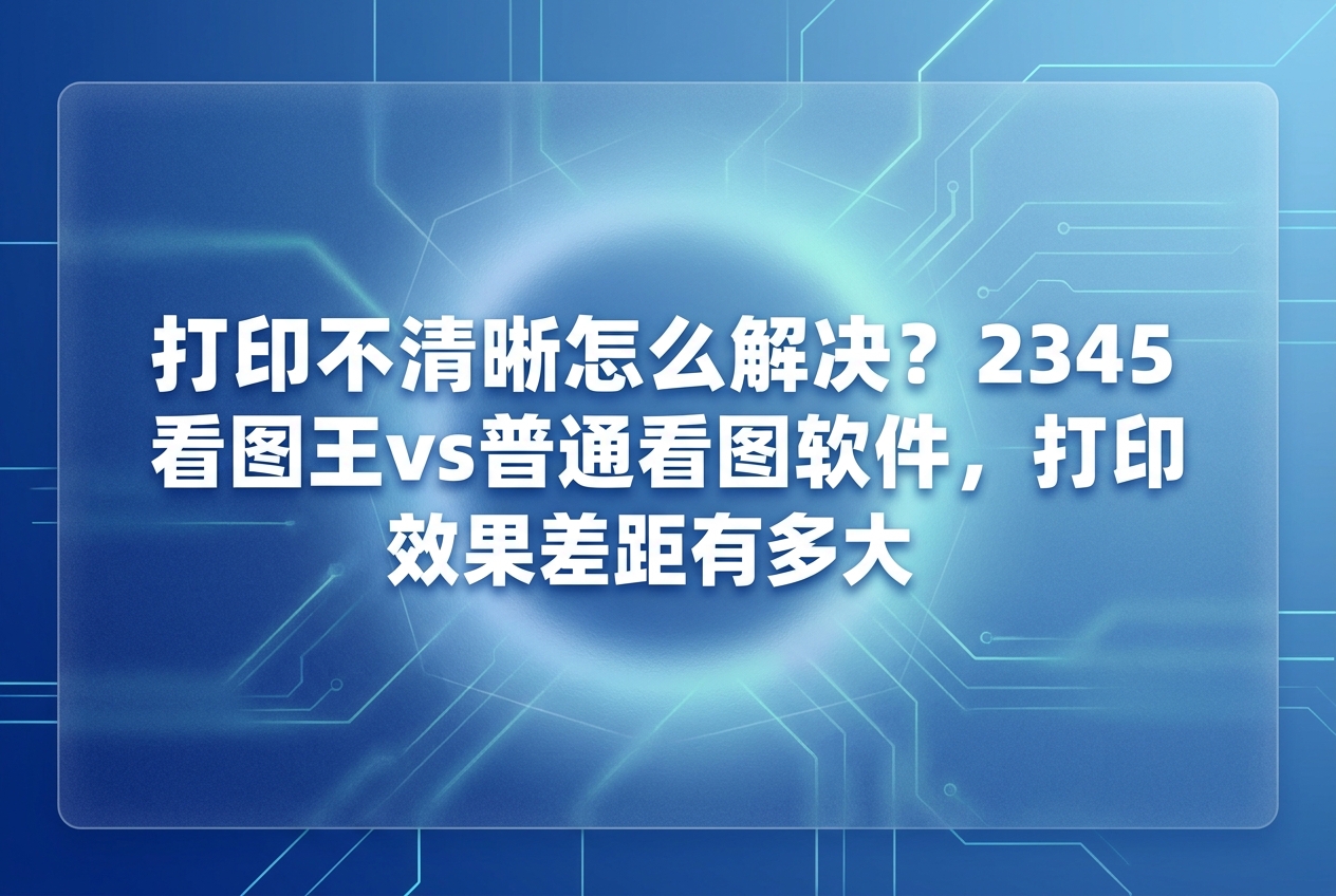 如果你也常为印出来的文件发虚而发愁，总是在琢磨着打印不清晰怎么解决，那你应该试试2345看图王。大家平时印东西，出来一团模糊，直觉上就会觉得是设备出了毛病。其实很多时候，这完全是软件解析不力造成的。我们可以用它来试试看，它打印出来的真实效果，跟普通软件比起来差距显而易见。