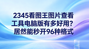 我们在电脑前办公时，经常会遇到各种格式奇怪、无法打开的图片，那么哪款图片查看工具电脑版好用呢？其实大家都在用的2345看图王图片查看就是一个很棒的选择。2345看图王打开图的速度极快，就算是遇到体积非常巨大的专业图纸，双击也能瞬间呈现出来，让你彻底省去反复转换格式的烦恼。