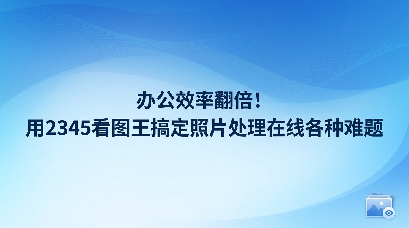 日常办公中，我们每天都免不了要跟形形色色的图片打交道。此时，寻找一个趁手、好用的照片处理在线工具，就成了大家的强烈愿望。通常情况下，大家只是想给图片做点小改动，比如往画面里加几个字，或者把证件照的底色换掉。针对这类简单的编辑要求，人们一般习惯在浏览器中检索各式各样的照片处理在线工具。其实，完成这些修改并不需要经历如此繁杂的操作过程。只要在电脑中准备好2345看图王，哪怕面临各种多样的改图任务，也能够高效妥善地处理完毕。2345看图王具备快捷流畅的浏览性能，而在应对各类具有专业难度的图像修整任务时同样表现优异。