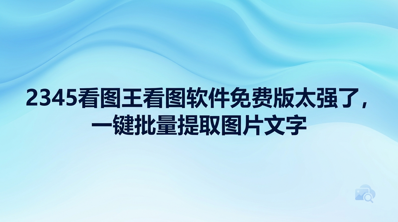 面对日常办公中汇总的大批图片资料，利用2345看图王看图软件免费版便可一键完成图内文字的成批提取。除了能迅速打开高清大图，2345看图王还自带文字识别功能，可把成批票据或扫描件直接转为文本，免去了手工逐字录入的繁琐，整体效率极高。