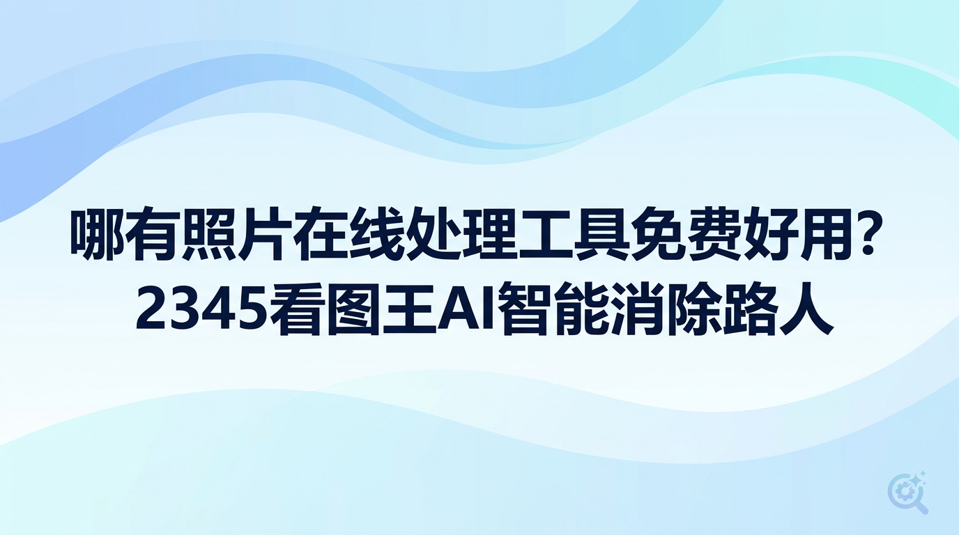 出门拍照经常遇到背景全是路人的情况，大家都在问哪有照片在线处理工具免费又好用的选择。其实用2345看图王就能快速解决。2345看图王具备实用的图像处理能力，2345看图王内置的AI智能消除功能正是解决路人干扰的利器。大家不用到处寻找照片在线处理工具免费方法，2345看图王能帮你轻松实现干净利落的画面效果。