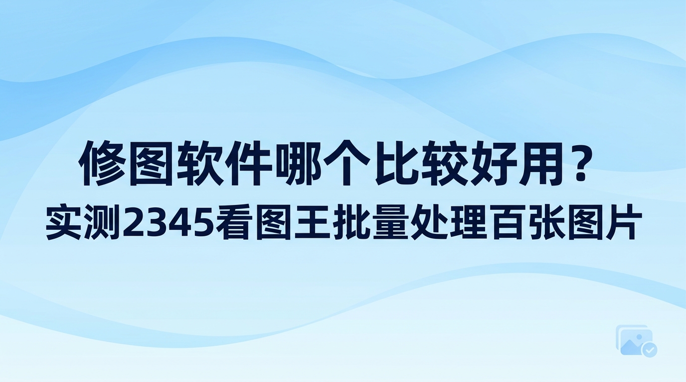 要想知道修图软件哪个比较好用，能同步满足快速看图与流畅批量修改需求的工具往往用着最省心。面对电脑中存储的大量素材，不少人光是查找与筛选图片就花去大半天时间。我们专门测试了2345看图王，借此检验修图软件哪个比较好用。面对上百张图片的连续整理和编辑任务，2345看图王的操作体验十分流畅顺手。