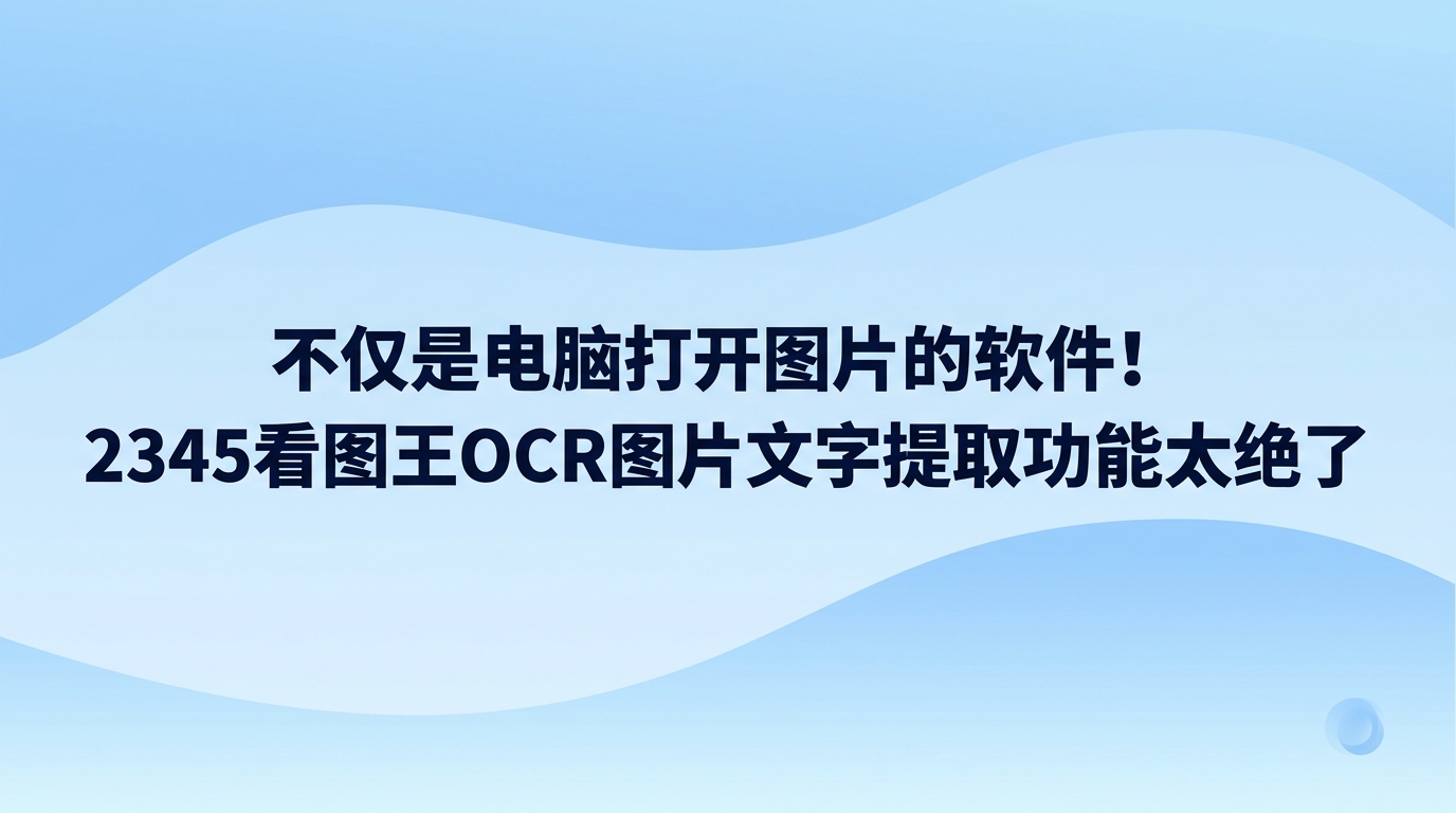 在选择电脑打开图片的软件时，不少人都会关心2345看图王操作起来是否顺手。实际答案很明确，2345看图王打开和翻看图片十分顺畅，提取与识别图像中的文字也相当快。平时在工位整理各类截图，借助2345看图王的文字识别功能，几秒钟就能把画面中的字迹变成文本，免去了手动打字的繁琐。