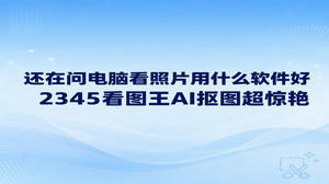 如果纠结电脑看照片用什么软件好,选择2345看图王是一个十分省心的办法。不少人在电脑中存有大量照片,普通工具打开高清大图经常发生卡顿,若临时要处理人像抠图或基础微调,专门运行庞大的专业图像软件又格外费时繁琐。日常筛选图片与基础修图都能通过2345看图王轻松搞定,2345看图王既能提供快速稳定的浏览体验,也具备实用的AI抠图功能。
