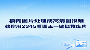 手里有一张舍不得删除的旧照片，可以用2345看图王的图片修复尝试改善模糊与破损，再判断是否适合保留。