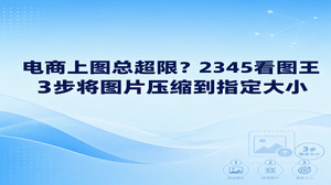 给网店上传商品图如果经常遇到文件过大的系统提示，直接在2345看图王里使用图片压缩工具，依照提示设定参数就能顺利把图片压缩到指定大小。网店管理后台对轮播图与详情页设定了严格的文件容量门槛，一旦文件超出规范就会被系统拒收。2345看图王既能有效减小图片占用的空间，又能维持住原图的清晰度，帮大家省去了来回返工修改的麻烦。
