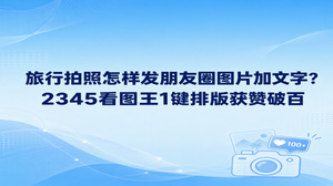 外出记录下满意的画面后，利用2345看图王内置的图片加文本功能，就能漂亮解决怎样发朋友圈图片加文字的排版难题，呈现出高级质感。很多人习惯发图配一段长长的文案，文案全堆在文字输入框里往往容易被忽略，不如把心境短句直接印在画面里。经过2345看图王将字句与图景相互融合，整体呈现出层次分明的整洁视觉感，迅速吸引好友目光。