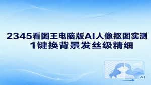 在实际体验中，2345看图王电脑版的AI人像抠图功能表现亮眼，可以敏锐识别人脸与细微发丝边缘，顺畅达成精细换底效果。借助2345看图王电脑版里的人像抠图工具，大家省去了繁琐的手动涂抹步骤，人物主体能从杂乱背景中被干净抽离，边缘过渡平滑，背景替换与新图合成一气呵成，大幅减轻了日常修图的负担。