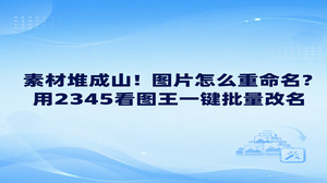 看到桌面上乱糟糟堆满素材，不少人都会琢磨图片怎么重命名才能省时省力。想要规整成堆的混乱素材，处理图片怎么重命名不必逐张机械修改，2345看图王提供的图片重命名功能允许自定义修改图片名称和格式，快速让海量文件井井有条。日常处理图片怎么重命名时，借助2345看图王启动批量工具便能迅速办妥。