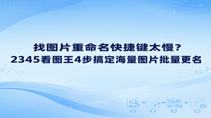 要是手头积攒了成堆的拍摄成片与工作截图，光指望图片重命名快捷键来提速，往往解决不了根本问题。针对成堆需要归档的混乱文件，一个一个手工去改太耗心神，借助2345看图王里的图片重命名功能，调出批量处理模块走完四个步骤，所有文件就能整整齐齐地完成更名。