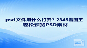 psd文件用什么打开？如果你收到一份PSD素材，只想确认画面内容，可以用2345看图王的图片查看功能。看图器支持PSD格式，找到文件后就能进入预览，不必先转换格式。打开后，你可以放大查看局部，也可以缩小看整体。至于后面要不要转换或继续制作，等看清素材、确认用途再决定。