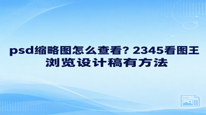 想查看psd缩略图，可以用2345看图王的图片查看功能打开PSD设计稿，再在看图器的视图菜单中使用缩略图栏，边看画面边查找文件。稿件分散在不同目录时，也可以借助图片管理器按文件夹浏览。这里的psd缩略图指看图过程中的预览线索，不代表系统文件夹一定会显示PSD文件的缩略图。