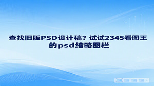 找旧版设计稿，记不清文件名时，可以先用2345看图王的图片查看功能打开PSD，再借助查看器里的缩略图栏浏览画面。psd缩略图能帮你从一批相近的文件中挑出候选稿，但别只凭小图判断版本。看到熟悉的布局或颜色后，打开文件核对文字和局部细节，通常比逐个猜文件名更有方向。