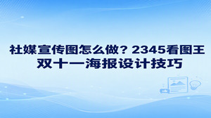 做社媒宣传图，可以从2345看图王的电商海报设计入手：选适合促销内容的模板，确定这张图要传达的活动信息，再检查缩小后的阅读效果。双十一海报不必装下所有商品和规则。你可以先想清楚，它是用来预告活动，还是介绍主推商品。任务定了，标题、商品图和说明文字才好安排，发到社媒上也更容易让人看懂。